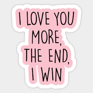 I love you more, the end, I win Sticker